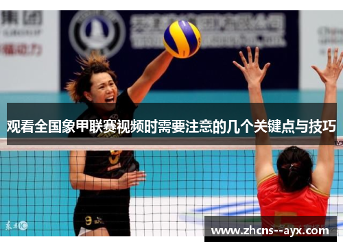 观看全国象甲联赛视频时需要注意的几个关键点与技巧 观看全国象甲联赛视频时需要注意的几个关键点与技巧