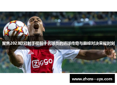 聚焦2023欧冠射手榜前十名球员的进球传奇与巅峰对决荣耀时刻