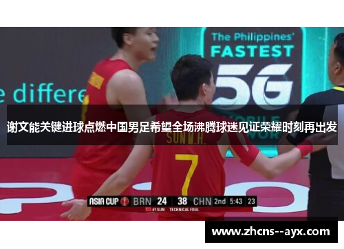 谢文能关键进球点燃中国男足希望全场沸腾球迷见证荣耀时刻再出发 谢文能关键进球点燃中国男足希望全场沸腾球迷见证荣耀时刻再出发