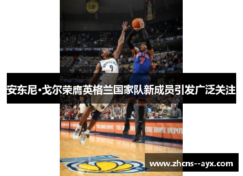 安东尼·戈尔荣膺英格兰国家队新成员引发广泛关注