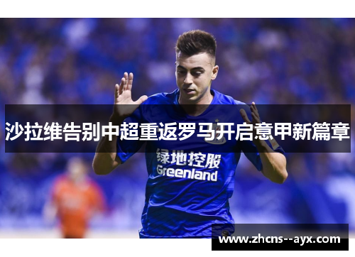 沙拉维告别中超重返罗马开启意甲新篇章